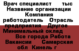 Врач-специалист. 16 тыс › Название организации ­ Компания-работодатель › Отрасль предприятия ­ Другое › Минимальный оклад ­ 16 000 - Все города Работа » Вакансии   . Самарская обл.,Кинель г.